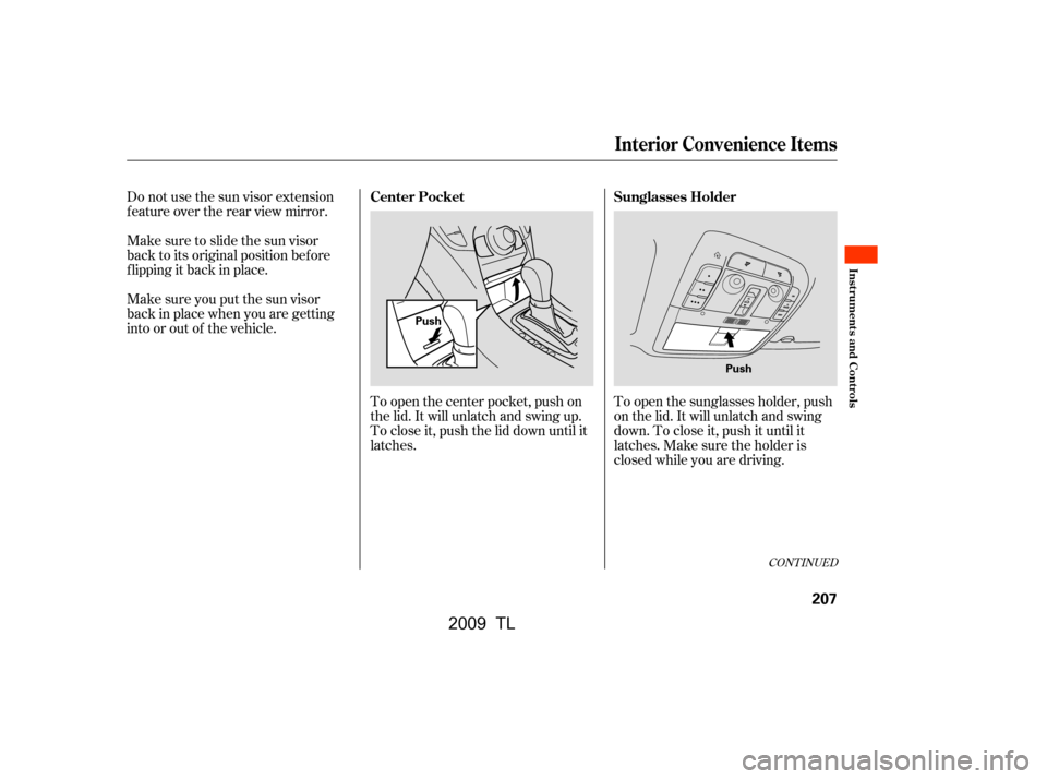 Acura TL 2009  Owners Manual Do not use the sun visor extension 
feature over the rear view mirror. 
Make sure to slide the sun visor 
back to its original position bef ore
f lipping it back in place. 
Make sure you put the sun v