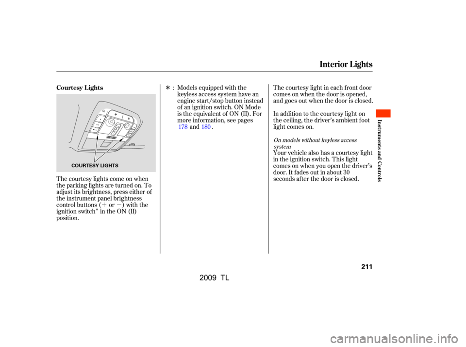 Acura TL 2009 Workshop Manual ´µÎÎ
Models equipped with the 
keyless access system have an
engine start/stop button instead
of an ignition switch. ON Mode
is the equivalent of ON (II). For
more inf ormation, see pages
and 
