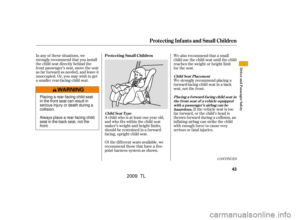 Acura TL 2009  Owners Manual Of the different seats available, we 
recommend those that have a f ive-
point harness system as shown.
In any of these situations, we
strongly recommend that you install
the child seat directly behin