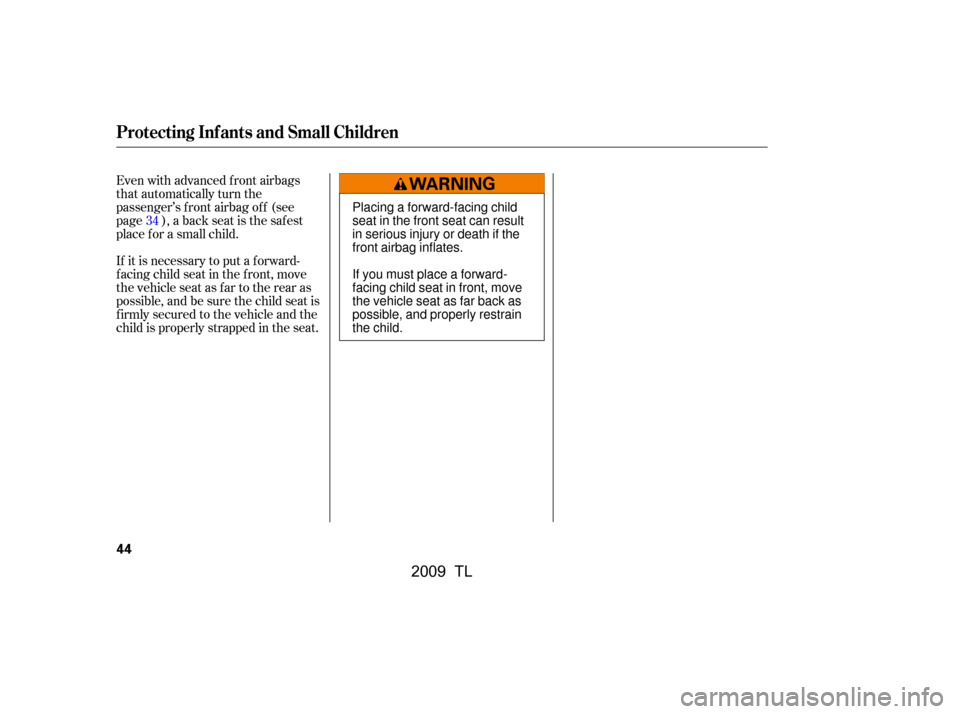 Acura TL 2009 Service Manual Even with advanced front airbags 
that automatically turn the
passenger’s front airbag off (see
page ), a back seat is the saf est
place f or a small child. 
If it is necessary to put a f orward- 
f