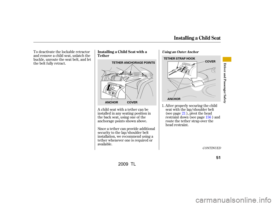 Acura TL 2009 Workshop Manual To deactivate the lockable retractor
and remove a child seat, unlatch the
buckle, unroute the seat belt, and let
the belt fully retract.A child seat with a tether can be
installed in any seating posi Acura TL 2009 Workshop Manual To deactivate the lockable retractor
and remove a child seat, unlatch the
buckle, unroute the seat belt, and let
the belt fully retract.A child seat with a tether can be
installed in any seating posi