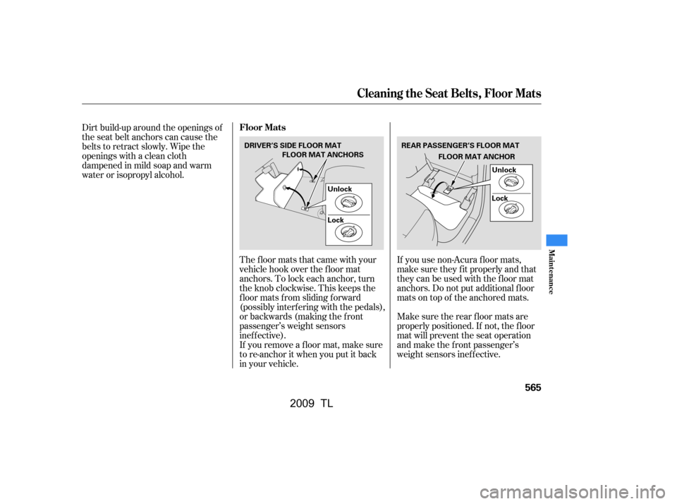 Acura TL 2009 Owners Guide The floor mats that came with your 
vehicle hook over the f loor mat
anchors. To lock each anchor, turn
theknobclockwise.Thiskeepsthe
f loor mats f rom sliding f orward
(possibly interf ering with the
