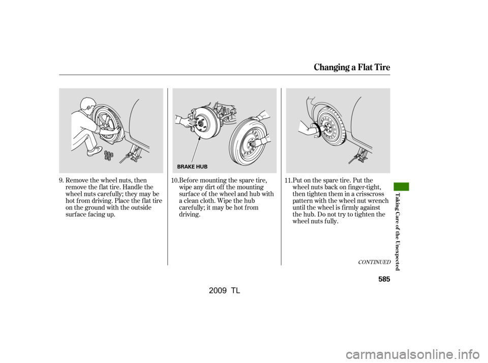 Acura TL 2009  Owners Manual Bef ore mounting the spare tire, 
wipeanydirtoff themounting
surface of the wheel and hub with
a clean cloth. Wipe the hub
carefully;itmaybehotfrom
driving.Put on the spare tire. Put the
wheel nuts ba