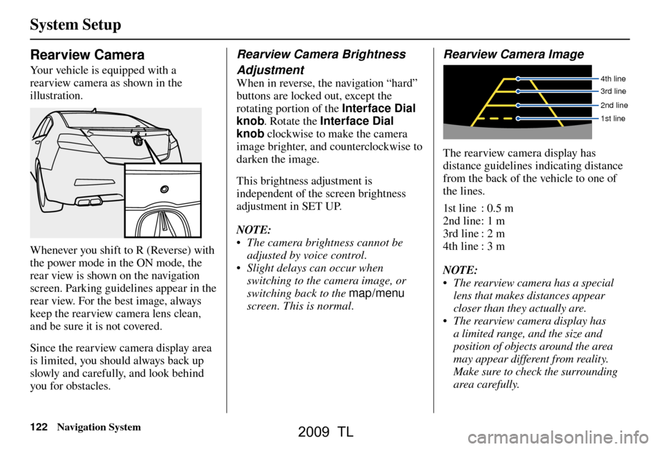 Acura TL 2009 Navigation Manua System Setup
122 Navigation System
Rearview Camera
Your vehicle is equipped with a
rearview camera as shown in the
illustration.
Whenever you shift to R (Reverse) with
the power mode in the ON m Acura TL 2009 Navigation Manua System Setup
122 Navigation System
Rearview Camera
Your vehicle is equipped with a
rearview camera as shown in the
illustration.
Whenever you shift to R (Reverse) with
the power mode in the ON m