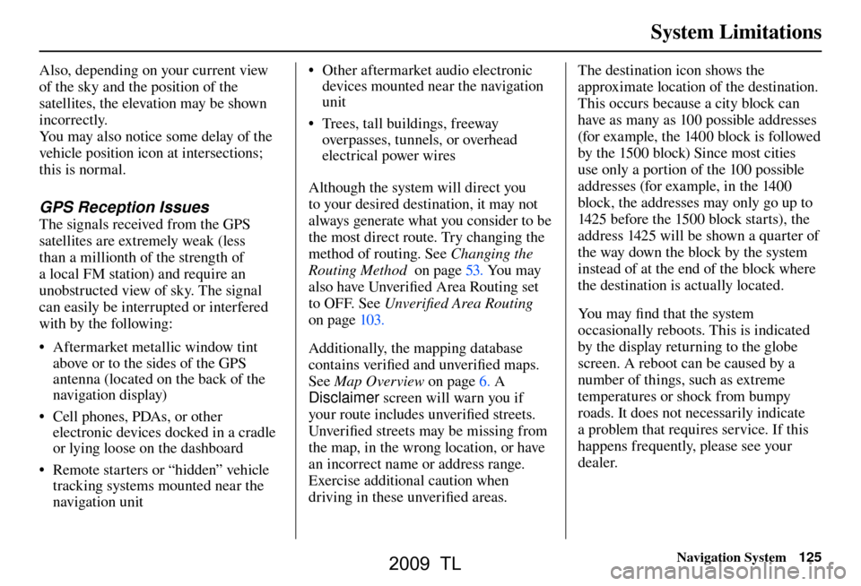 Acura TL 2009 Navigation Manua System Limitations
Navigation System125
Also, depending on your current view
of the sky and the position of the
satellites, the elevation may be shown
incorrectly.
You may also notice some delay o Acura TL 2009 Navigation Manua System Limitations
Navigation System125
Also, depending on your current view
of the sky and the position of the
satellites, the elevation may be shown
incorrectly.
You may also notice some delay o