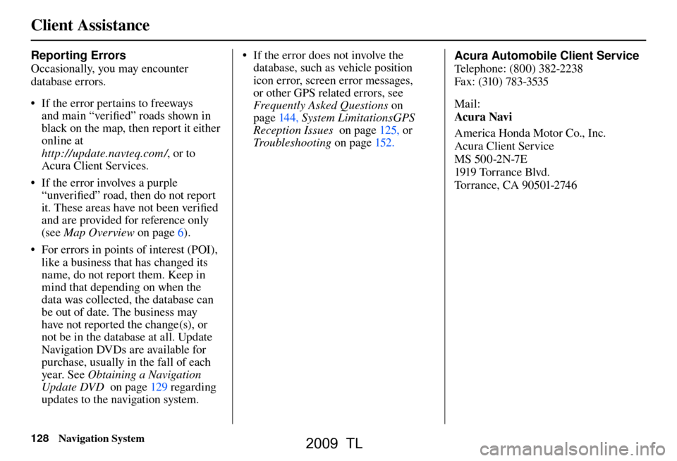 Acura TL 2009 Navigation Manua Client Assistance
128 Navigation System
Reporting Errors
Occasionally, you may encounter
database errors.
• If the error pertains to freeways
and main “verifi ed” roads shown in
black Acura TL 2009 Navigation Manua Client Assistance
128 Navigation System
Reporting Errors
Occasionally, you may encounter
database errors.
• If the error pertains to freeways
and main “verifi ed” roads shown in
black