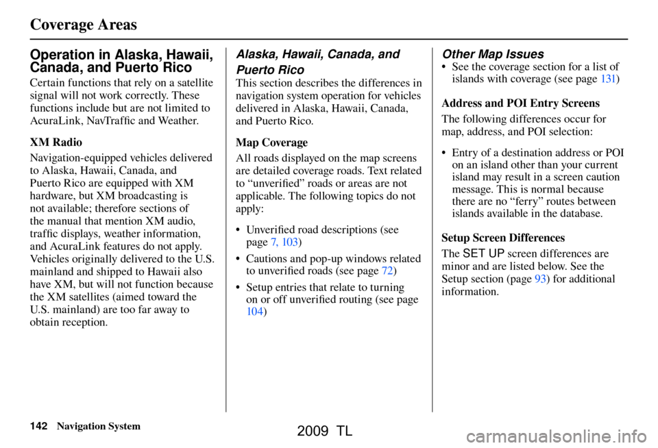 Acura TL 2009 Navigation Manua Coverage Areas
142 Navigation System
Operation in Alaska, Hawaii,
Canada, and Puerto Rico
Certain functions that rely on a satellite
signal will not work correctly. These
functions include but a Acura TL 2009 Navigation Manua Coverage Areas
142 Navigation System
Operation in Alaska, Hawaii,
Canada, and Puerto Rico
Certain functions that rely on a satellite
signal will not work correctly. These
functions include but a