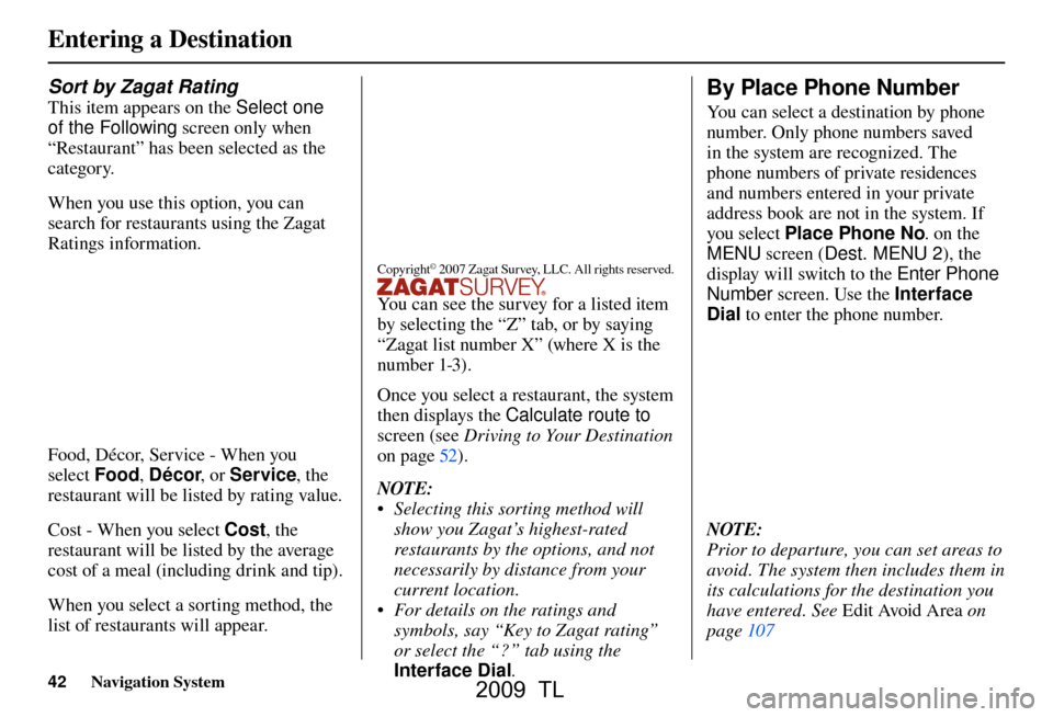 Acura TL 2009 Navigation Manua Entering a Destination
42 Navigation System
Sort by Zagat Rating
This item appears on the Select one
of the Following screen only when
“Restaurant” has been selected as the
category.
When you Acura TL 2009 Navigation Manua Entering a Destination
42 Navigation System
Sort by Zagat Rating
This item appears on the Select one
of the Following screen only when
“Restaurant” has been selected as the
category.
When you