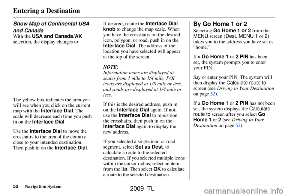 Acura TL 2009 Navigation Manua Entering a Destination
50 Navigation System
Show Map of Continental USA
and Canada
With the USA and Canada /AK
selection, the display changes to:
The yellow box indicates the area you
will see whe Acura TL 2009 Navigation Manua Entering a Destination
50 Navigation System
Show Map of Continental USA
and Canada
With the USA and Canada /AK
selection, the display changes to:
The yellow box indicates the area you
will see whe