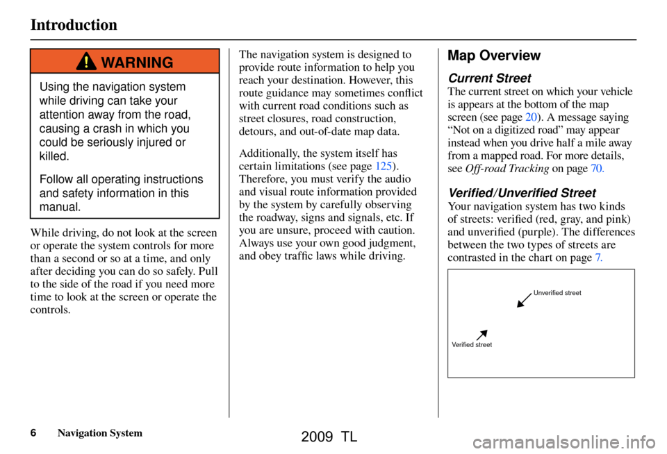 Acura TL 2009  Navigation Manua Introduction 
6 Navigation System
 WAR N I N G
Using the navigation system 
while driving can take your 
attention away from the road, 
causing a crash in which you 
could be seriously injured or 
kil
