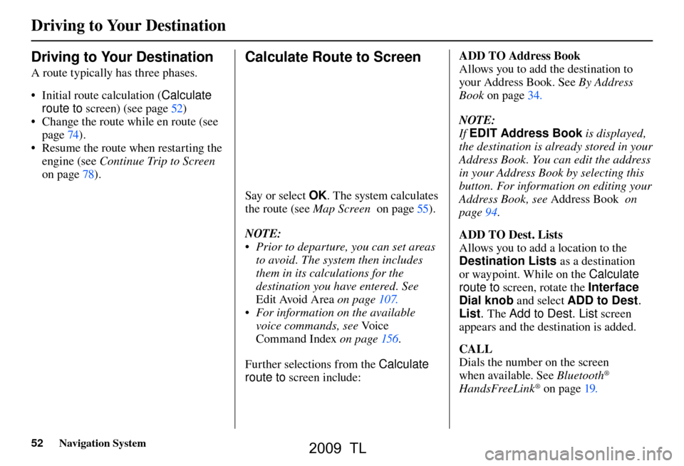 Acura TL 2009 Navigation Manua Driving to Your Destination
52 Navigation System
Driving to Your Destination
A route typically has three phases.
• Initial route calculation ( Calculate
route to screen) (see pag e 52 )
• Acura TL 2009 Navigation Manua Driving to Your Destination
52 Navigation System
Driving to Your Destination
A route typically has three phases.
• Initial route calculation ( Calculate
route to screen) (see pag e 52 )
•
