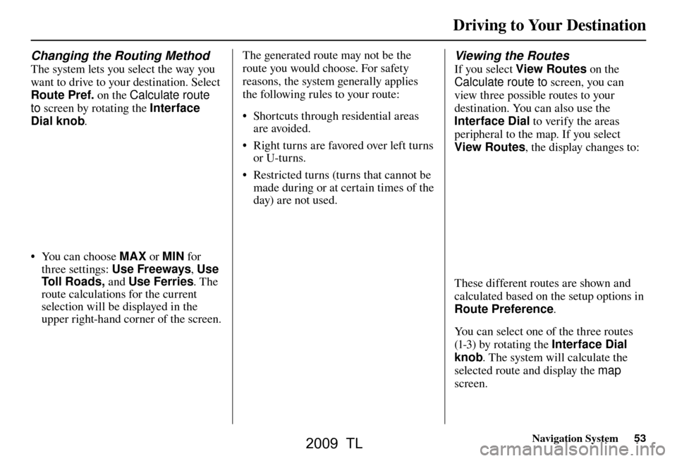 Acura TL 2009 Navigation Manua Driving to Your Destination
Navigation System53
Changing the Routing Method
The system lets you select the way you
want to drive to your destination. Select
Route Pref. on the Calculate route
t Acura TL 2009 Navigation Manua Driving to Your Destination
Navigation System53
Changing the Routing Method
The system lets you select the way you
want to drive to your destination. Select
Route Pref. on the Calculate route
t