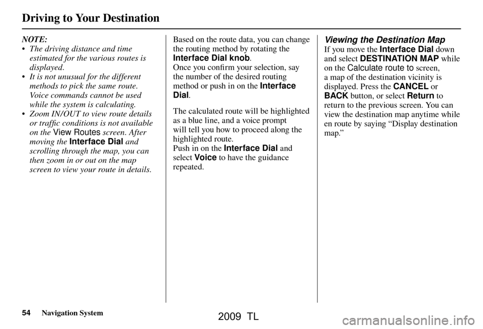 Acura TL 2009 Navigation Manua Driving to Your Destination
54 Navigation System
NOTE:
• The driving distance and time
estimated for the various routes is
displayed.
• It is not unusual for the different methods to pick t Acura TL 2009 Navigation Manua Driving to Your Destination
54 Navigation System
NOTE:
• The driving distance and time
estimated for the various routes is
displayed.
• It is not unusual for the different methods to pick t