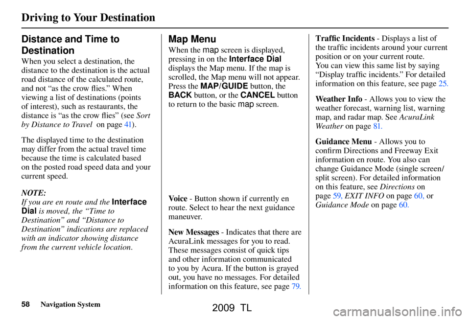 Acura TL 2009 Navigation Manua Driving to Your Destination
58 Navigation System
Distance and Time to
Destination
When you select a destination, the
distance to the destination is the actual
road distance of the calculated ro Acura TL 2009 Navigation Manua Driving to Your Destination
58 Navigation System
Distance and Time to
Destination
When you select a destination, the
distance to the destination is the actual
road distance of the calculated ro