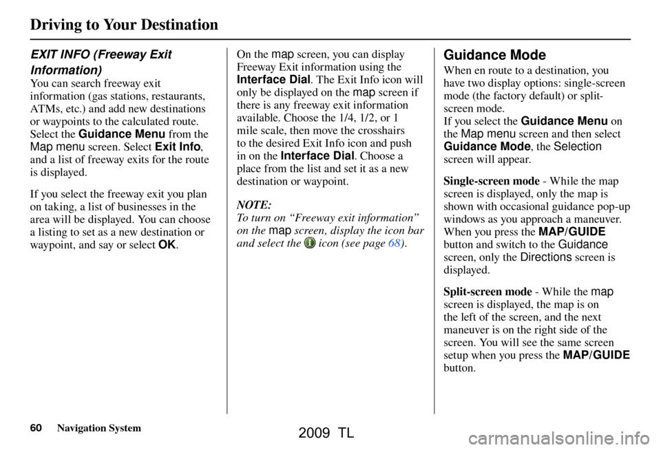 Acura TL 2009 Navigation Manua Driving to Your Destination
60 Navigation System
EXIT INFO (Freeway Exit
Information)
You can search freeway exit
information (gas stations, restaurants,
ATMs, etc.) and add new destinations
o Acura TL 2009 Navigation Manua Driving to Your Destination
60 Navigation System
EXIT INFO (Freeway Exit
Information)
You can search freeway exit
information (gas stations, restaurants,
ATMs, etc.) and add new destinations
o