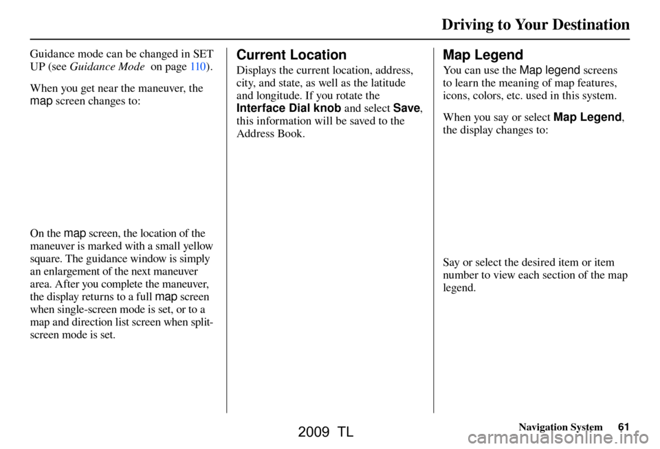 Acura TL 2009 Navigation Manua Driving to Your Destination
Navigation System61
Guidance mode can be changed in SET
UP (see Guidance Mode on page 110 ).
When you get near the maneuver, the
map screen changes to:
On the Acura TL 2009 Navigation Manua Driving to Your Destination
Navigation System61
Guidance mode can be changed in SET
UP (see Guidance Mode on page 110 ).
When you get near the maneuver, the
map screen changes to:
On the
