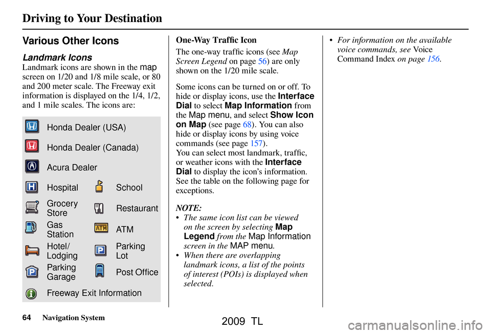 Acura TL 2009 Navigation Manua Driving to Your Destination
64 Navigation System
Various Other Icons
Landmark Icons
Landmark icons are shown in the map
screen on 1/20 and 1/8 mile scale, or 80
and 200 meter scale. The Freeway Acura TL 2009 Navigation Manua Driving to Your Destination
64 Navigation System
Various Other Icons
Landmark Icons
Landmark icons are shown in the map
screen on 1/20 and 1/8 mile scale, or 80
and 200 meter scale. The Freeway