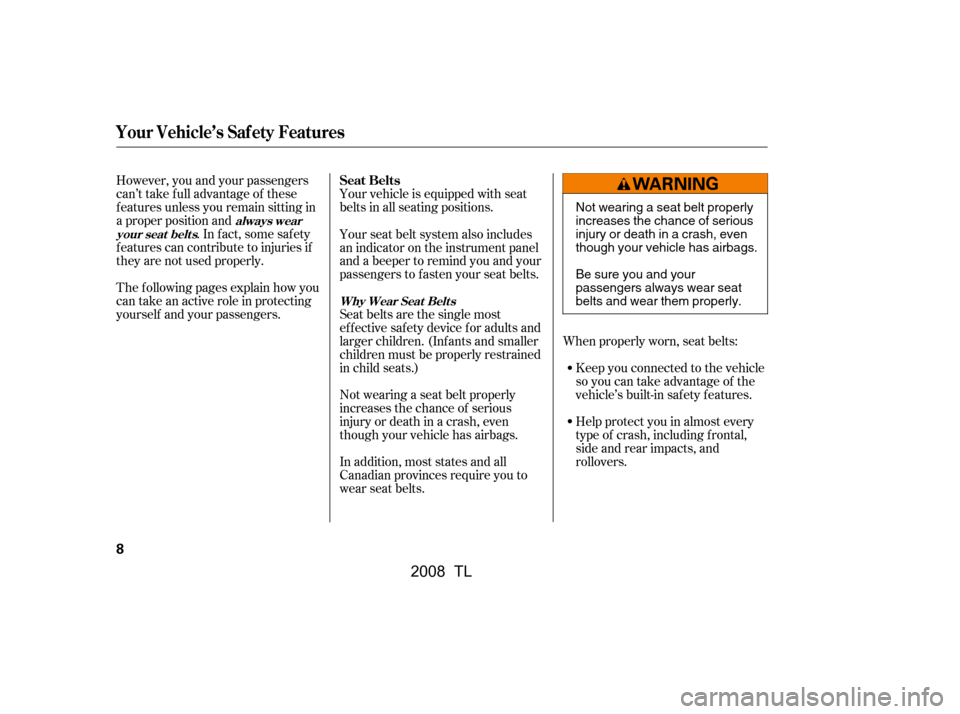 Acura TL 2008 User Guide Your vehicle is equipped with seat 
belts in all seating positions.
However, you and your passengers
can’t take f ull advantage of these
f eatures unless you remain sitting in
a proper position and
