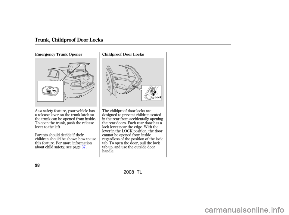 Acura TL 2008  Owners Manual The childproof door locks are 
designed to prevent children seated
in the rear f rom accidentally opening 
the rear doors. Each rear door has a 
lock lever near the edge. With the
lever in the LOCK po