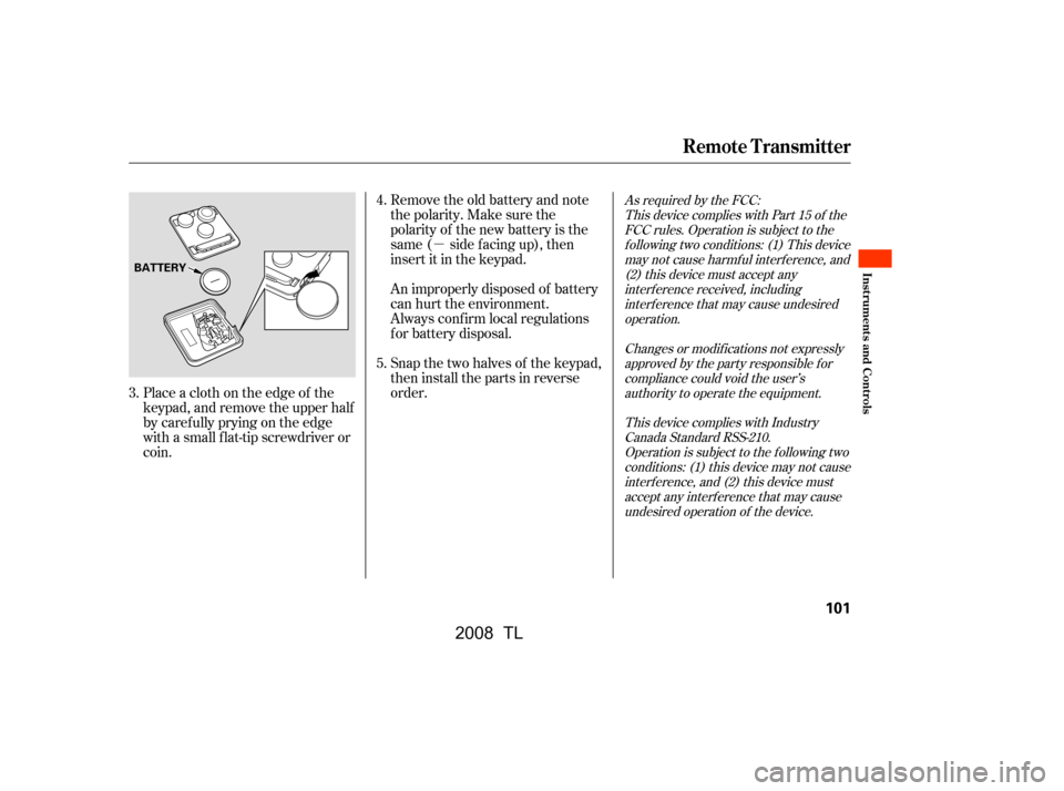 Acura TL 2008  Owners Manual µ
Remove the old battery and note 
the polarity. Make sure the 
polarity of the new battery is the
same ( side f acing up), then
insert it in the keypad. 
An improperly disposed of battery 
can hurt