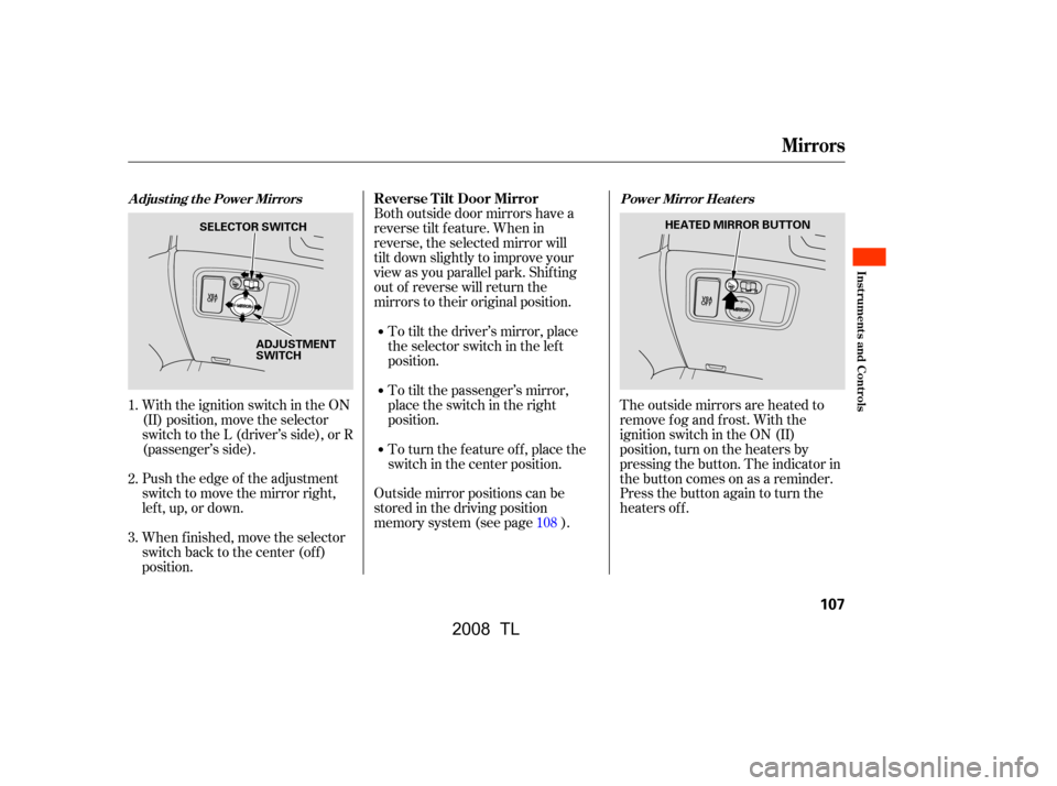 Acura TL 2008  Owners Manual The outside mirrors are heated to 
remove fog and frost. With the
ignition switch in the ON (II) 
position, turn on the heaters by 
pressing the button. The indicator in
the button comes on as a remin