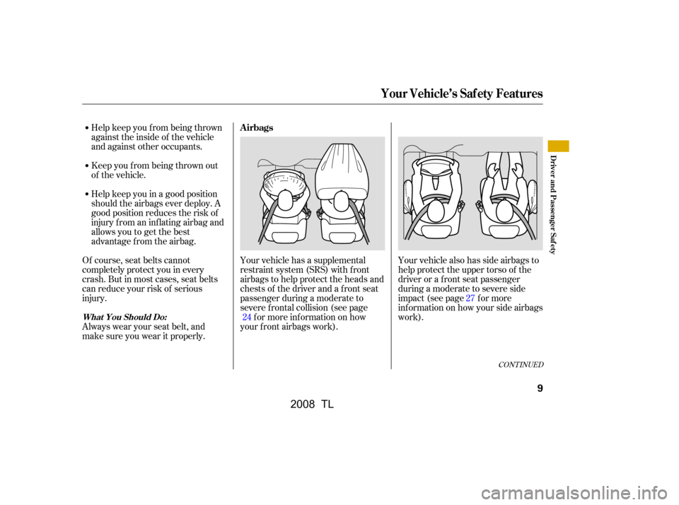 Acura TL 2008  Owners Manual Help keep you f rom being thrown 
against the inside of the vehicle
and against other occupants. 
Keep you f rom being thrown out 
of the vehicle. 
Help keep you in a good position 
should the airbags