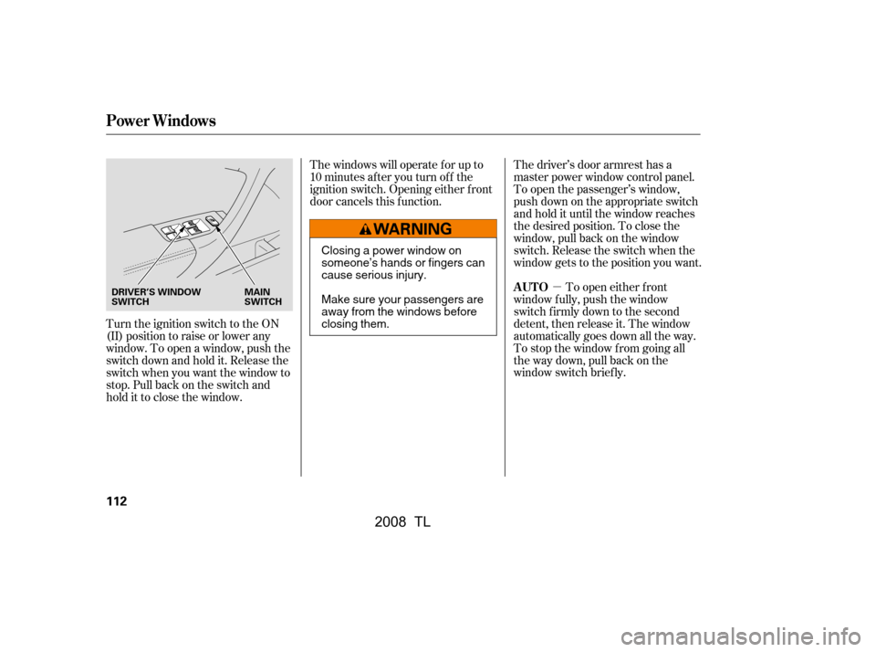 Acura TL 2008  Owners Manual µ
Turn the ignition switch to the ON 
(II) position to raise or lower any 
window. To open a window, push the
switchdownandholdit.Releasethe
switch when you want the window to 
stop. Pull back on th