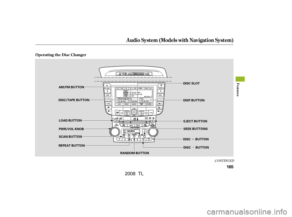 Acura TL 2008 Service Manual ´µ
CONT INUED
Audio System (Models with Navigation System)
Operating the Disc Changer
Features
165
DISC SLOT
SEEK BUTTONS
RANDOM BUTTON
REPEAT BUTTON
DISC BUTTONDISP BUTTON
AM/FM BUTTON
DISC/TAPE 