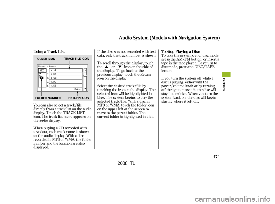 Acura TL 2008  Owners Manual ÛÝ
If the disc was not recorded with text 
data, only the track number is shown. 
To scroll through the display, touch 
the or icononthesideof
thedisplay.Togobacktothe
previous display, touch the 