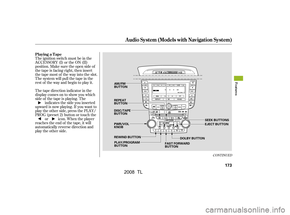 Acura TL 2008  Owners Manual The ignition switch must be in the 
ACCESSORY (I) or the ON (II)
position. Make sure the open side of 
thetapeisfacingright,theninsert 
thetapemostof thewayintotheslot.
Thesystemwillpullthetapeinthe
r