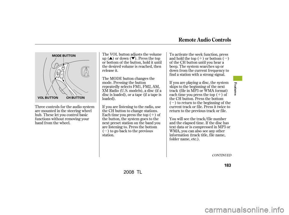 Acura TL 2008  Owners Manual ÛÝ´
µ ´µ
´
µ
The VOL button adjusts the volume 
up ( ) or down ( ). Press the top
or bottom of the button, hold it until 
the desired volume is reached, then 
release it. 
If you are l