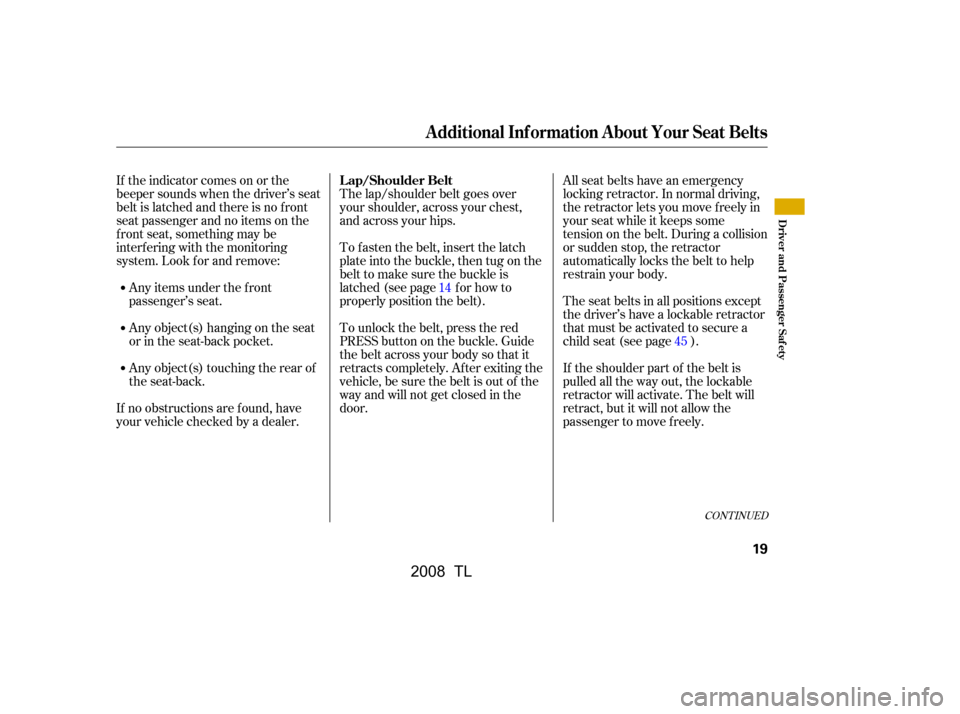 Acura TL 2008  Owners Manual CONT INUED
If the indicator comes on or the 
beeper sounds when the driver’s seat
belt is latched and there is no f ront 
seat passenger and no items on the 
front seat, something may be
interf erin
