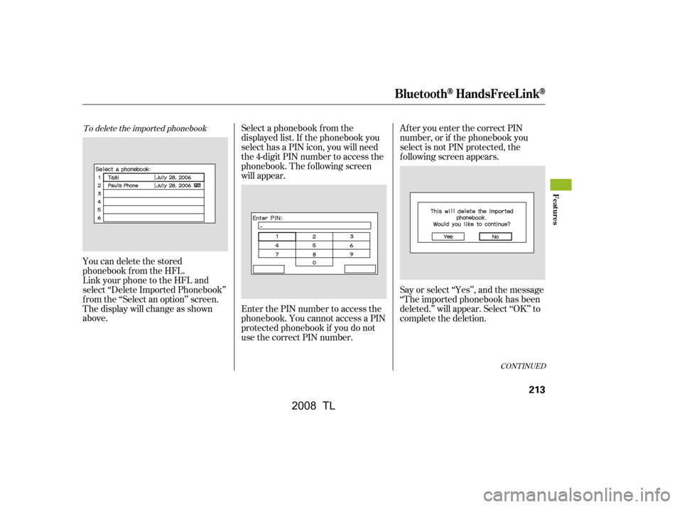 Acura TL 2008  Owners Manual To delete the imported phonebook
You can delete the stored 
phonebook f rom the HFL.
Link your phone to the HFL and 
select ‘‘Delete Imported Phonebook’’ 
f rom the ‘‘Select an option’