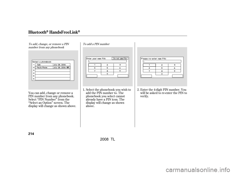 Acura TL 2008  Owners Manual To add, change, or remove a PINnumber f rom any phonebook To add a PIN number
You can add, change or remove a 
PIN number f rom any phonebook.
Select ‘‘PIN Number’’ f rom the 
‘‘Select an 