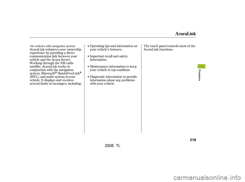 Acura TL 2008  Owners Manual AcuraLink enhances your ownership 
experience by providing a direct
communication link between your 
vehicleandtheAcuraServer. 
Working through the XM radio
satellite, AcuraLink works in
conjunction w