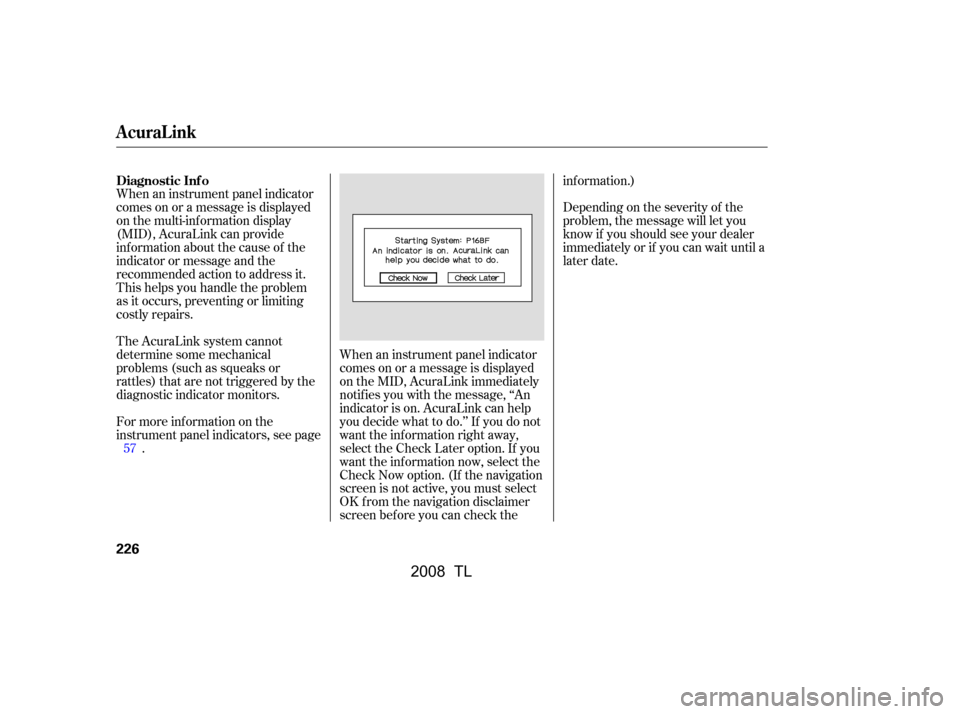 Acura TL 2008 Repair Manual Depending on the severity of the 
problem, the message will let you
know if you should see your dealer 
immediately or if you can wait until a 
later date.
When an instrument panel indicator
comes on 