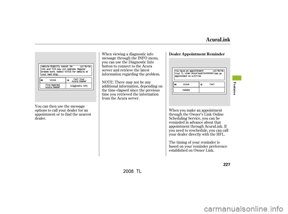 Acura TL 2008  Owners Manual When you make an appointment 
through the Owner’s Link Online
Scheduling Service, you can be 
reminded in advance about that 
appointment through AcuraLink. If
you need to reschedule, you can call
y