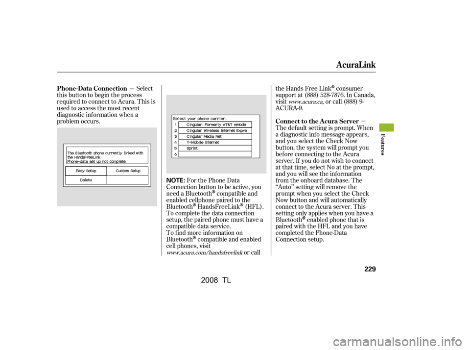Acura TL 2008  Owners Manual µµ
Select
this button to begin the process 
required to connect to Acura. This is 
used to access the most recent 
diagnostic inf ormation when a
problem occurs.
For the Phone Data
Connection butt