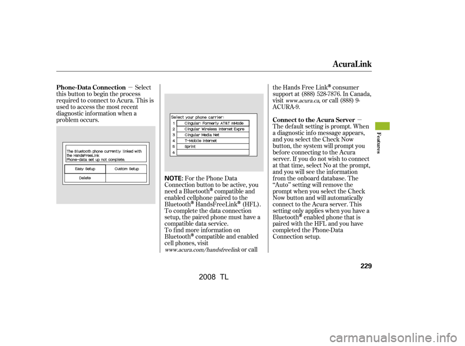 Acura TL 2008 User Guide µµ
Select
this button to begin the process 
required to connect to Acura. This is 
used to access the most recent 
diagnostic inf ormation when a
problem occurs.
For the Phone Data
Connection butt