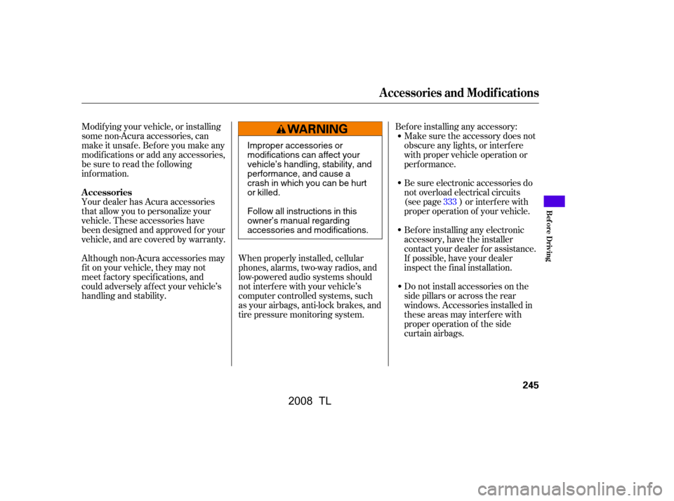 Acura TL 2008  Owners Manual Modif ying your vehicle, or installing 
some non-Acura accessories, can
make it unsaf e. Bef ore you make any 
modif ications or add any accessories, 
be sure to read the f ollowing
inf ormation. 
You
