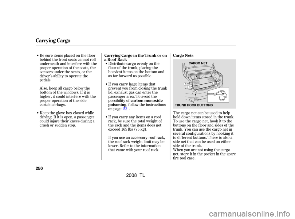 Acura TL 2008  Owners Manual Distribute cargo evenly on the 
f loor of the trunk, placing the
heaviest items on the bottom and 
as far forward as possible.The cargo net can be used to help
hold down items stored in the trunk.
To 