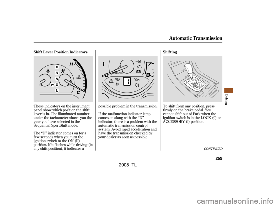 Acura TL 2008  Owners Manual To shif t f rom any position, press 
f irmly on the brake pedal. You
cannot shif t out of Park when the 
ignition switch is in the LOCK (0) or 
ACCESSORY (I) position.
These indicators on the instrume