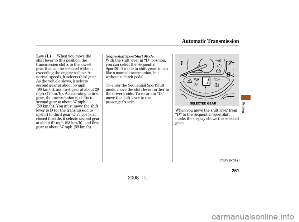 Acura TL 2008 Owners Guide µWhen you move the shif t lever f rom 
‘‘D’’ to the Sequential SportShift
mode, the display shows the selected 
gear.
With the shif t lever in ‘‘D’’ position,
you can select the Sequ