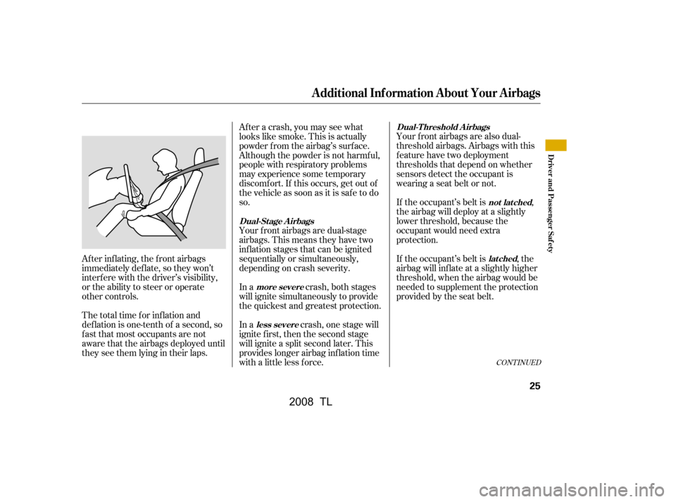 Acura TL 2008  Owners Manual Your f ront airbags are also dual- 
threshold airbags. Airbags with this
f eature have two deployment 
thresholds that depend on whether 
sensors detect the occupant is
wearing a seat belt or not. 
If