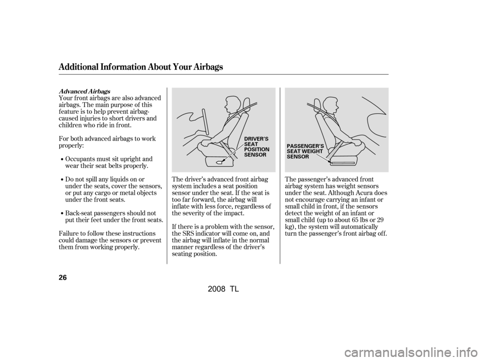 Acura TL 2008 Owners Guide Your f ront airbags are also advanced
airbags. The main purpose of this
feature is to help prevent airbag-
caused injuries to short drivers and
children who ride in f ront.
For both advanced airba Acura TL 2008 Owners Guide Your f ront airbags are also advanced
airbags. The main purpose of this
feature is to help prevent airbag-
caused injuries to short drivers and
children who ride in f ront.
For both advanced airba
