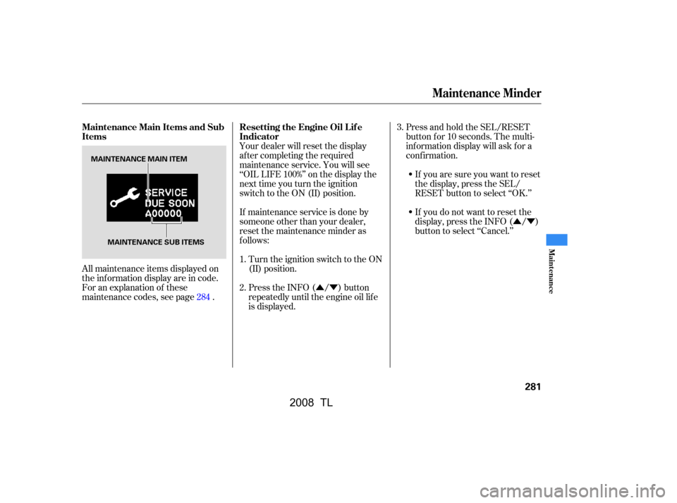 Acura TL 2008  Owners Manual ÛÝÛÝ
All maintenance items displayed on 
the inf ormation display are in code.
For an explanation of these
maintenance codes, see page . Your dealer will reset the display 
af ter completing t