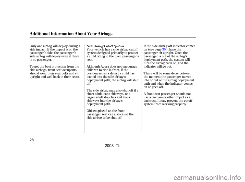 Acura TL 2008 Owners Guide There will be some delay between 
the moment the passenger moves
into or out of the airbag deployment 
pathandwhentheindicatorcomes 
on or goes of f . 
A f ront seat passenger should not 
use a cushio