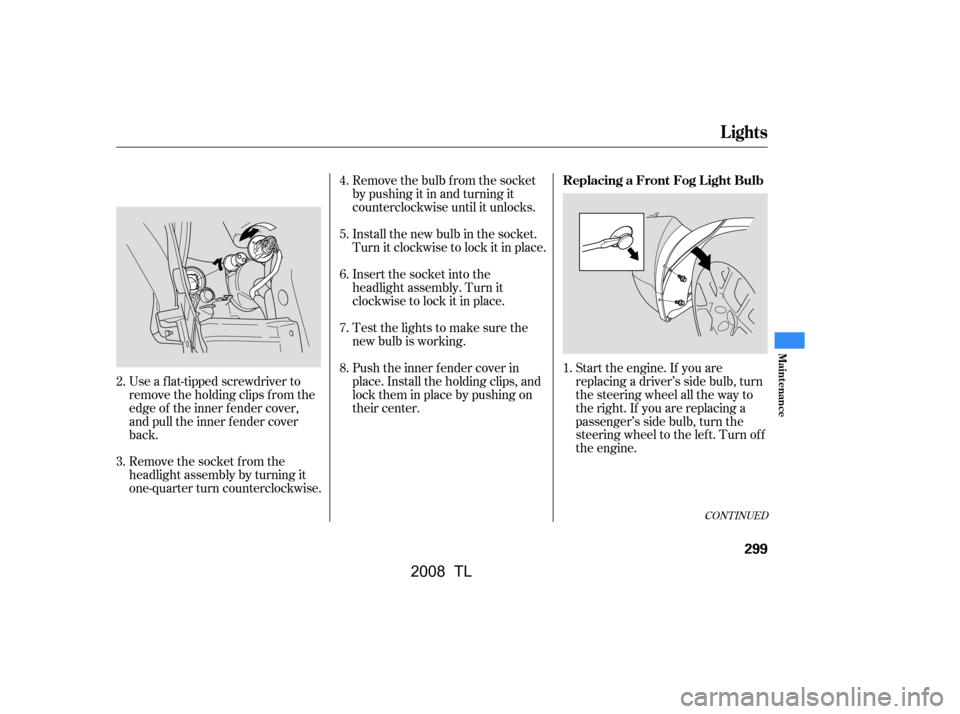 Acura TL 2008  Owners Manual Remove the socket from the 
headlight assembly by turning it
one-quarter turn counterclockwise.Remove the bulb f rom the socket 
bypushingitinandturningit
counterclockwise until it unlocks. 
Install t