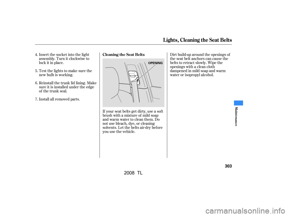 Acura TL 2008  Owners Manual Insert the socket into the light 
assembly. Turn it clockwise to
lock it in place. 
Testthelightstomakesurethe 
new bulb is working. 
Reinstall the trunk lid lining. Make 
sure it is installed under t