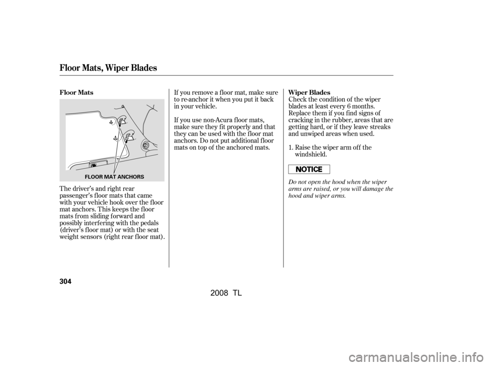 Acura TL 2008  Owners Manual Check the condition of the wiper 
blades at least every 6 months.
Replace them if you f ind signs of 
cracking in the rubber, areas that are 
getting hard, or if they leave streaks
and unwiped areas w